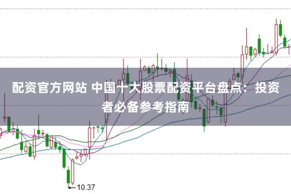 配資官方網站 中國十大股票配資平臺盤點：投資者必備參考指南