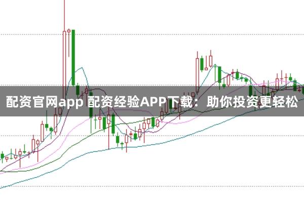 配資官網app 配資經驗APP下載：助你投資更輕松