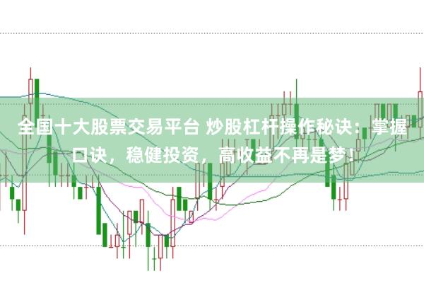 全國十大股票交易平臺 炒股杠桿操作秘訣：掌握口訣，穩健投資，高收益不再是夢！