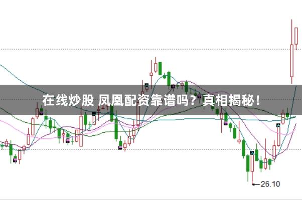 在線炒股 鳳凰配資靠譜嗎？真相揭秘！