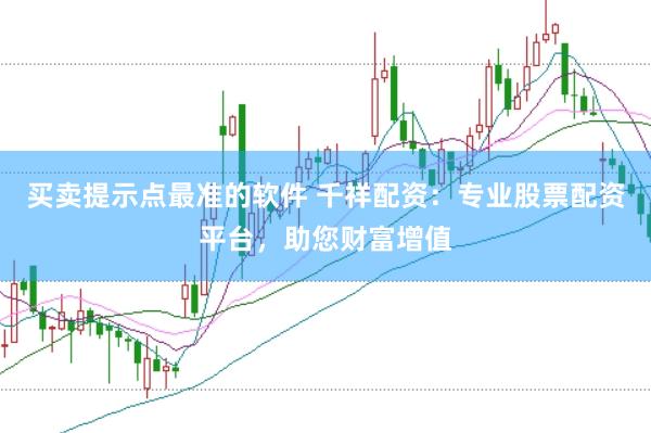 買賣提示點最準的軟件 千祥配資：專業股票配資平臺，助您財富增值