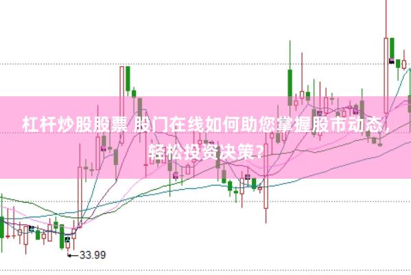 杠桿炒股股票 股門在線如何助您掌握股市動態，輕松投資決策？